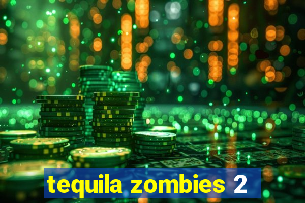 tequila zombies 2